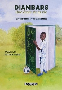 Aly Sileymane Ly et Ndiassé Sambe - Diambars, une école de la vie.