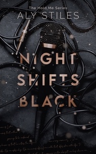  Aly Stiles - Night Shifts Black - The Hold Me Series, #1.