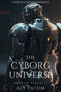  Aly Tatum - The Cyborg Universe: A Portal Fantasy Romance - Broken Pieces, #2.