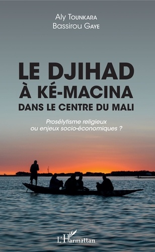 Aly Tounkara et Bassirou Gaye - Le djihad à Ké-Macina dans le centre du Mali - Prosélytisme religieux ou enjeux socio-économiques ?.