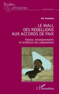 Ebook on joomla téléchargement gratuit Le Mali, des rébellions aux accords de paix  - Enjeux, enseignements et résilience des populations par Aly Tounkara