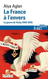 Alya Aglan - La France à l'envers - La guerre de Vichy (1940-1945).