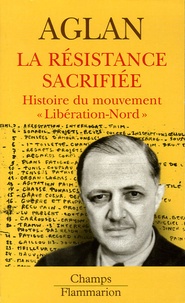 Alya Aglan - La Résistance sacrifiée - Histoire du mouvement "Libération-Nord".