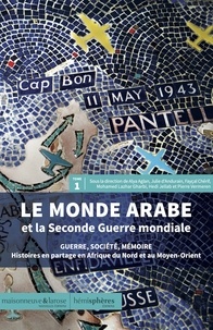 Alya Aglan et Julie d' Andurain - Le monde arabe et la Seconde Guerre mondiale - Guerre, société, mémoire - Histoires en partage en Afrique du Nord et au Moyen-Orient Tome 1.