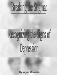  Alyeri Gonzalez - Breaking the Stigma Recognizing the Sings of Depression.