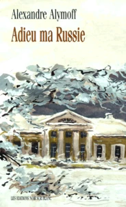 Adieu Ma Russie. Journal Illustre De L'Exode D'Un Garcon De Quinze Ans Pendant La Revolution Siberienne