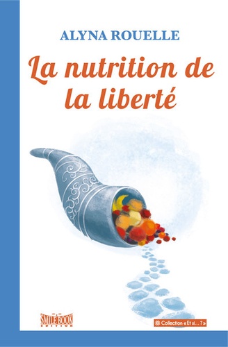 Alyna Rouelle - La nutrition de la liberté - Essai sur les propriétés des aliments.