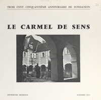Alype-Jean Noirot et B. Beaujard - Le Carmel de Sens, 1625-1975 - Édité à l'occasion du 350e anniversaire de sa fondation.