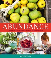 Alys Fowler - Abundance: How to Store and Preserve Your Garden Produce.
