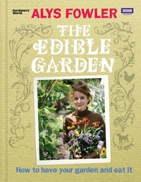 Alys Fowler - The Edible Garden - How to Have Your Garden and Eat It.