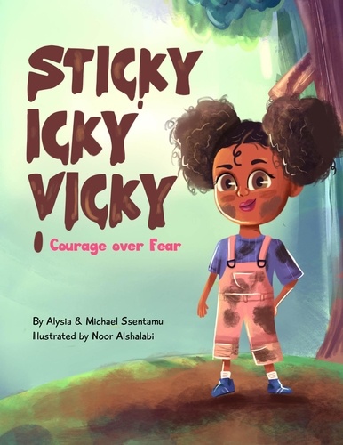  Alysia Ssentamu et  Michael Ssentamu - Sticky Icky Vicky:  Courage over Fear - Sticky Icky Vicky, #1.