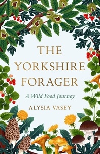 Alysia Vasey - The Yorkshire Forager - A Wild Food Survival Journey.