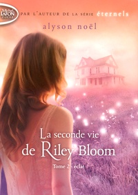 Alyson Noël - La seconde vie de Riley Bloom Tome 2 : Eclat.