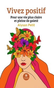 Alyson Petit - Vivez positif - Pour une vie plus claire et pleine de gaieté.