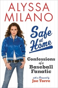Alyssa Milano - Safe at Home - Confessions of a Baseball Fanatic.
