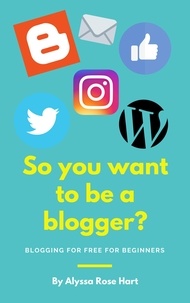  Alyssa Rose Hart - So you want to be a Blogger?.