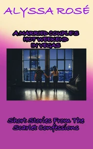 The Scarlet Confessions: A Married Couple’s Hot Weekend In Vegas