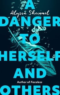 Alyssa Sheinmel - A Danger to Herself and Others - From the author of Faceless.
