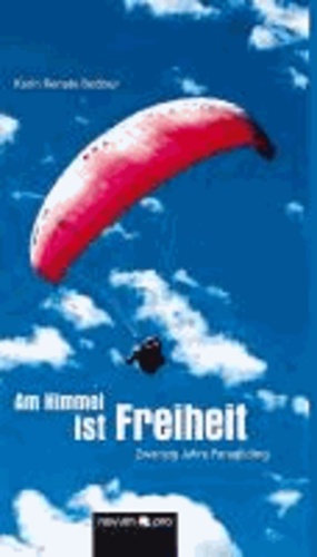 Am Himmel ist Freiheit - Zwanzig Jahre Paragliding.