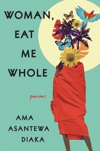 Ama Asantewa Diaka - Woman, Eat Me Whole.