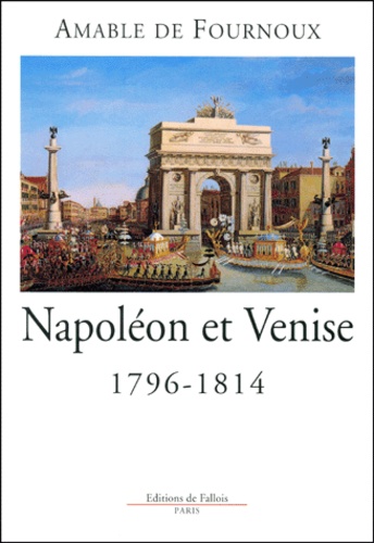 Amable de Fournoux - Napoléon et Venise 1796-1814.