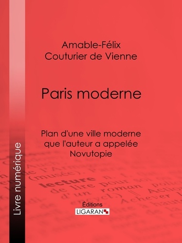 Amable-Félix Couturier de Vienne et  Ligaran - Paris moderne - Plan d'une ville moderne que l'auteur a appelée Novutopie.