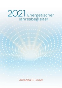 Amadea S. Linzer - Energetischer Jahresbegleiter 2021 - Ein Wirkbuch für Zeitreisende.
