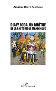Amadou Bouyé Koutoudio - Dialy Foda - Un maître de la rhétorique mandingue.