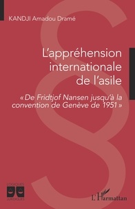 Amadou Dramé Kandji - L'appréhension internationale de l'asile - De Fridtjof Nansen jusqu'à la convention de Genève de 1951.