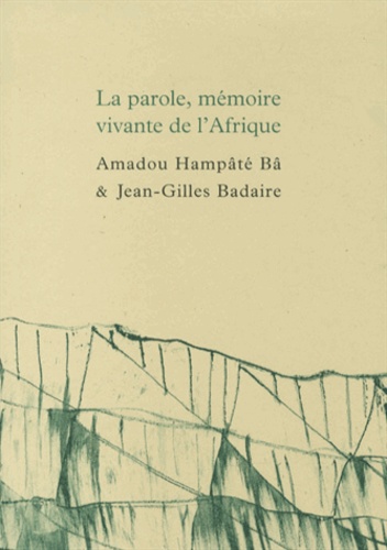 Amadou Hampâté Bâ et Jean-Gilles Badaire - La parole, mémoire vivante de l'Afrique.