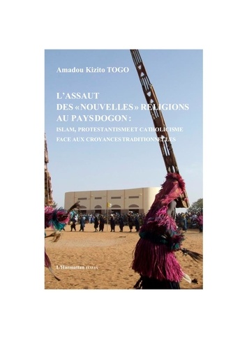 Amadou Kizito Togo - L'assaut des "nouvelles" religions au pays dogon : Islam, protestantisme et cathlicisme face aux croyances traditionnelles.