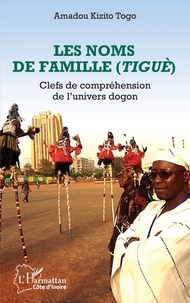 Amadou Kizito Togo - Les noms de famille (Tiguè) - Clefs de compréhension de l'univers Dogon.