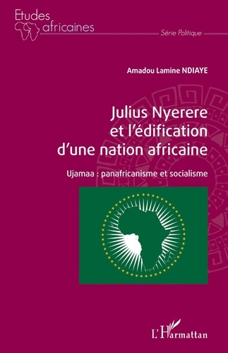 Amadou Lamine Ndiaye - Julius Nyerere et l'édification d'une nation africaine - Ujamaa : panafricanisme et socialisme.