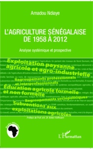 Amadou Ndiaye - L'agriculture sénégalaise de 1958 à 2012 - Analyse systémique et prospective.