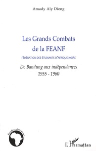 Amady Aly Dieng - Les Grands Combats de la Fédération des étudiants d'Afrique noire - De Bandung aux indépendances 1955-1960.