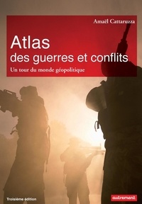 Amaël Cattaruzza - Atlas des guerres et conflits - Un tour du monde géopolitique.