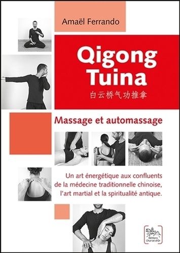Qigong Tuina. Massage et automassage - Un art énergétique aux confluents de la médecine traditionnelle chinoise, l'art martial et la spiritualité antique