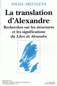 La Translation D'Alexandre. Recherches Sur Les Structrures Et Les Significations Du Libro De Alexandre