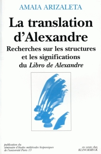 Amaia Arizaleta - La Translation D'Alexandre. Recherches Sur Les Structrures Et Les Significations Du Libro De Alexandre.