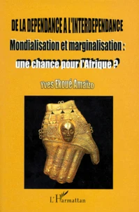 De La Dependance A L'Interdependance. Mondialisation Et Marginalisation : Une Chance Pour L'Afrique ?