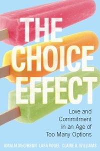 Amalia McGibbon et Lara Vogel - The Choice Effect - Love and Commitment in an Age of Too Many Options.