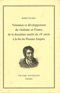 Roselyne Rey - Naissance et développement du vitalisme en France de la deuxième moitié du 18e siècle à la fin du Premier Empire.