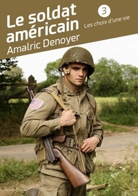 Amalric Denoyer - Le soldat américain - Tome 3 - Les choix d'une vie.