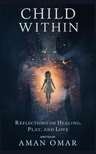 The Child Within Reflections on Healing Play and Love