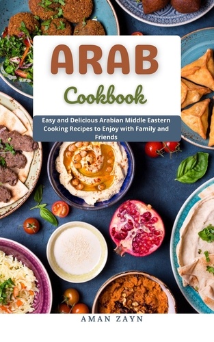  Aman Zayn - ARAB COOKBOOK : Easy and Delicious Arabian Middle Eastern Cooking Recipes to Enjoy with Family and Friends.