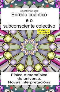 Enredo cuántico e o subconsciente colectivo. Física e metafísica do universo. Novas interpretacións