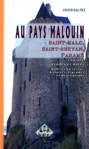 Amand Dagnet - Au Pays Malouin - Saint-Malo, Saint- Servan, Paramé, Courses, Etudes et Notes, Mille et un Récits, Histoires, Légendes et Descriptions.