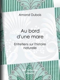 Amand Dubois - Au bord d'une mare - Entretiens sur l'histoire naturelle.