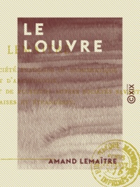 Amand Lemaître - Le Louvre - Monument et musée.