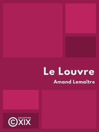Amand Lemaître - Le Louvre - Monument et musée.